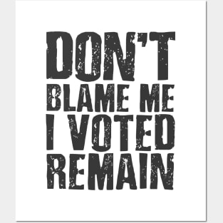 Don't blame me I voted remain Posters and Art